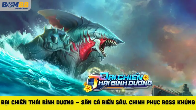 Đại Chiến Thái Bình Dương - Săn Cá Biển Sâu, Chinh Phục Boss Khủng - Playzuno99