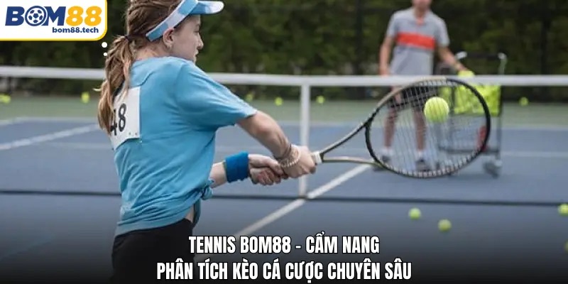 Tennis Bom88 - Cẩm Nang Phân Tích Kèo Cá Cược Chuyên Sâu - Playzuno99